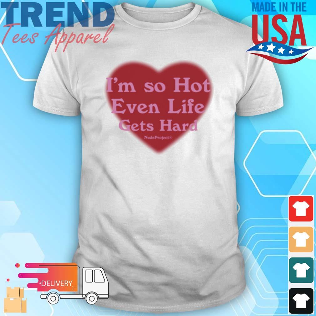 I'm So Hot Even Life Gets Hard Nude Project T-Shirt