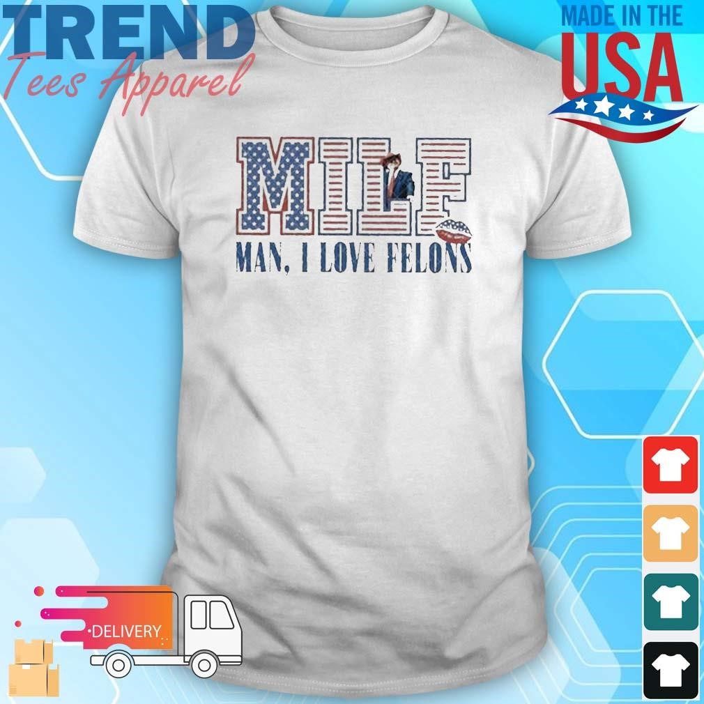 Official Trump MILF Man I Love Felons Shirt