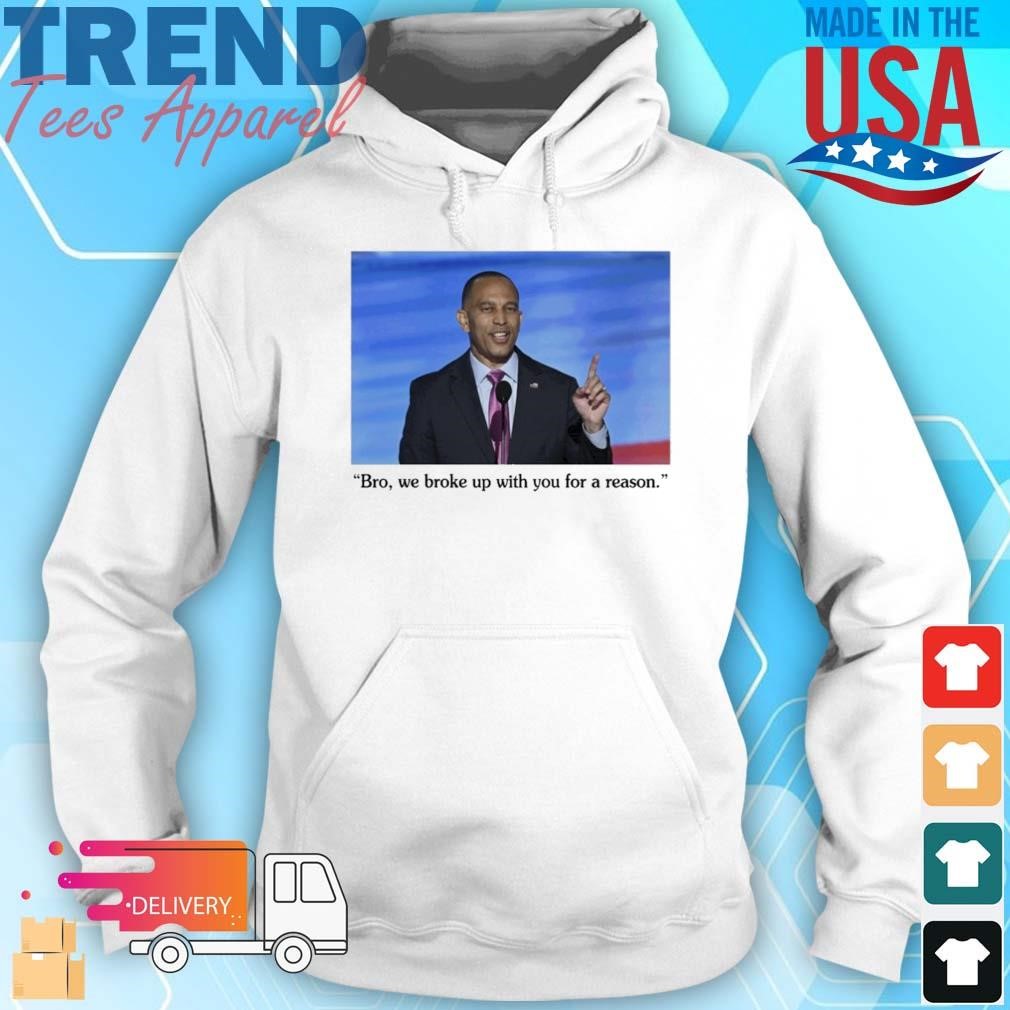 Official Hakeem Jeffries To Trump Bro We Broke Up With You For A Reason Hoodie